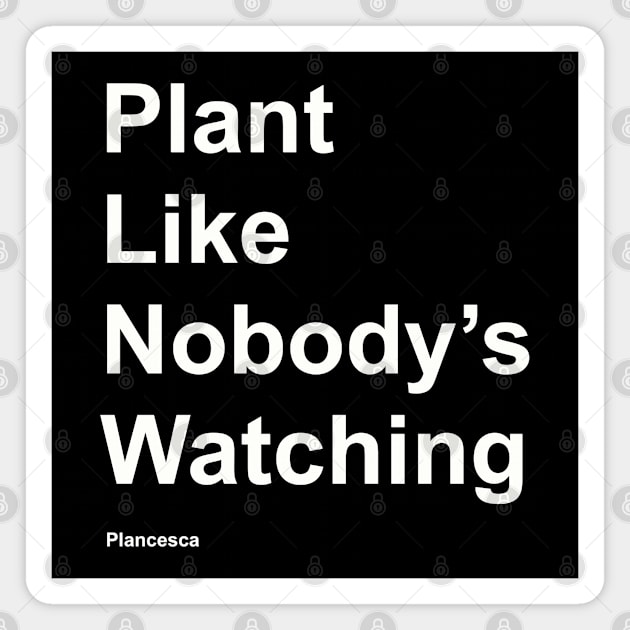 Plant Like Nobody's Watching WH Magnet by Plancesca